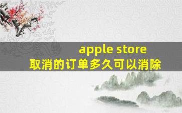 apple store取消的订单多久可以消除